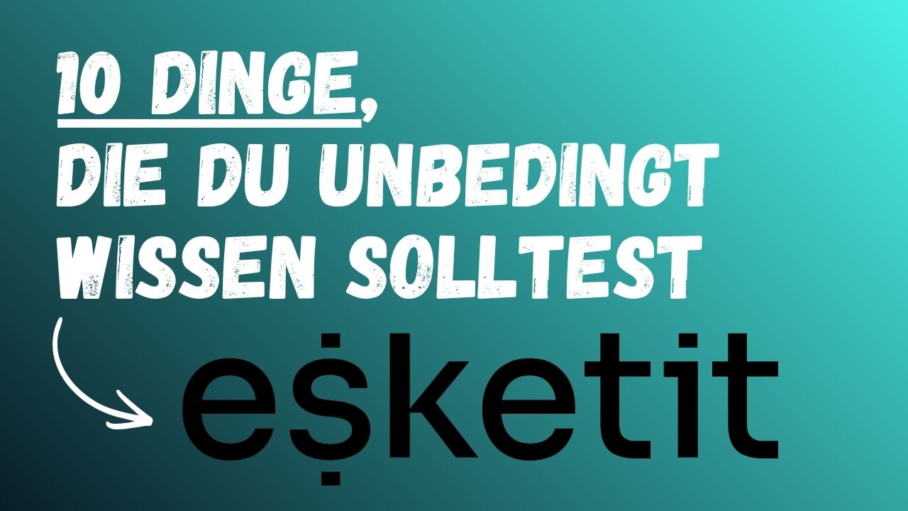 Esketit - 10 Dinge die ich vorher wissen wollte